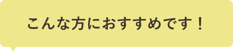 こんな方におすすめです！